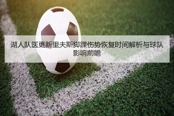湖人队医更新里夫斯脚踝伤势恢复时间解析与球队影响前瞻